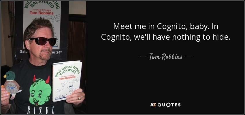 Meet me in Cognito, baby. In Cognito, we'll have nothing to hide. - Tom Robbins