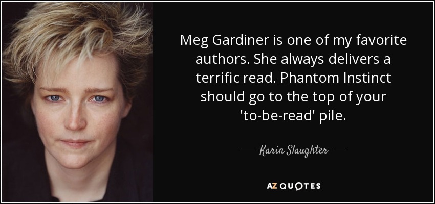 Meg Gardiner is one of my favorite authors. She always delivers a terrific read. Phantom Instinct should go to the top of your 'to-be-read' pile. - Karin Slaughter