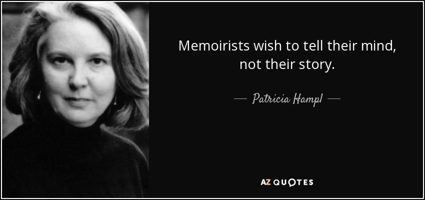 Memoirists wish to tell their mind, not their story. - Patricia Hampl