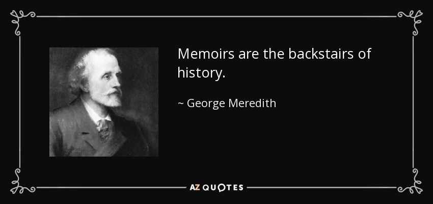 Memoirs are the backstairs of history. - George Meredith