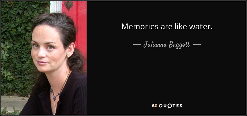Memories are like water. - Julianna Baggott