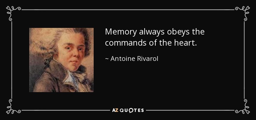 Memory always obeys the commands of the heart. - Antoine Rivarol