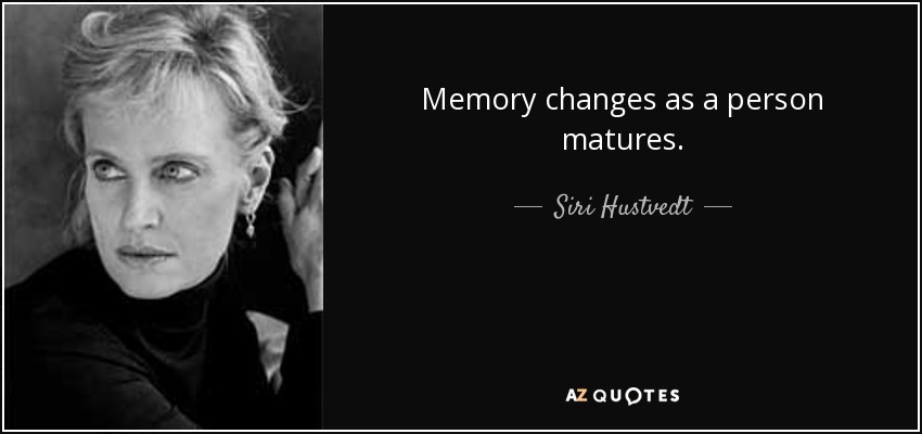 Memory changes as a person matures. - Siri Hustvedt