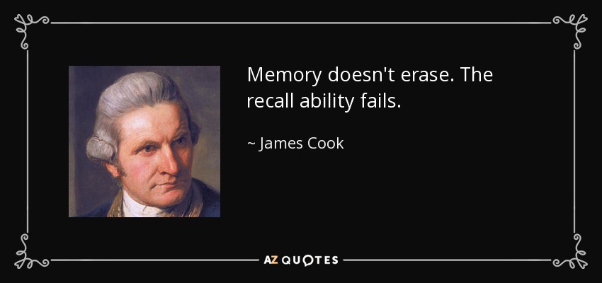 Memory doesn't erase. The recall ability fails. - James Cook