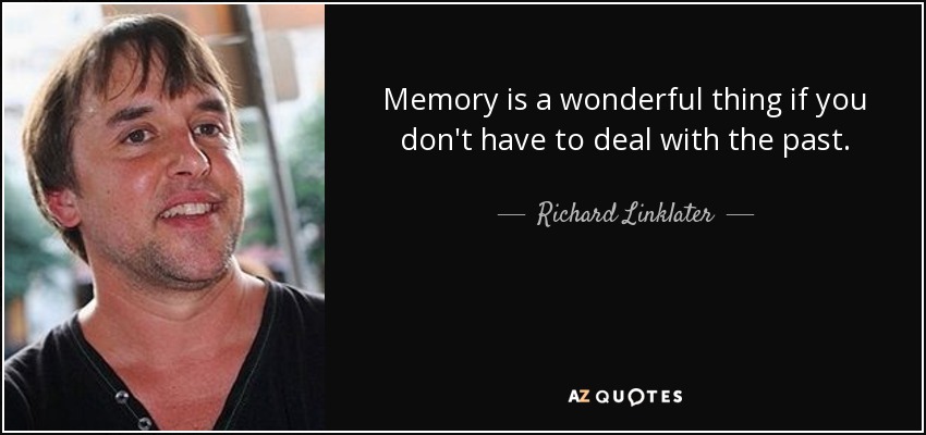 Memory is a wonderful thing if you don't have to deal with the past. - Richard Linklater