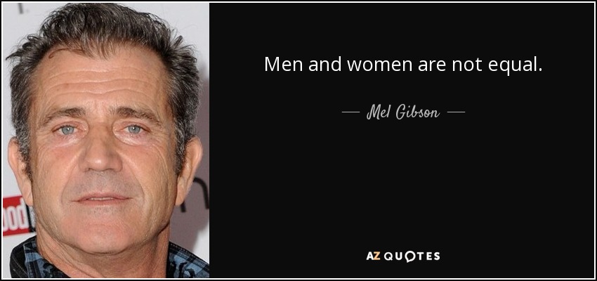 Men and women are not equal. - Mel Gibson