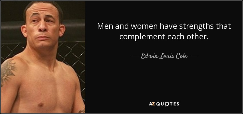 Men and women have strengths that complement each other. - Edwin Louis Cole