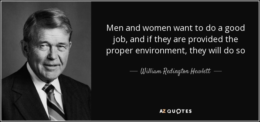 Men and women want to do a good job, and if they are provided the proper environment, they will do so - William Redington Hewlett