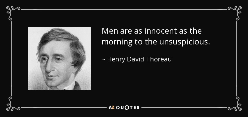 Men are as innocent as the morning to the unsuspicious. - Henry David Thoreau
