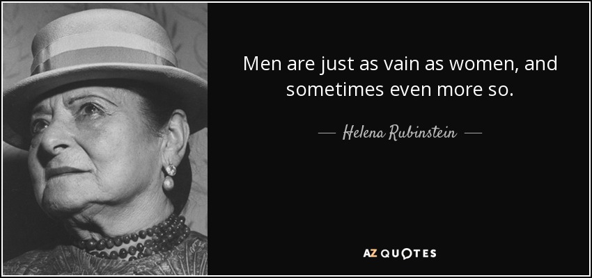 Men are just as vain as women, and sometimes even more so. - Helena Rubinstein