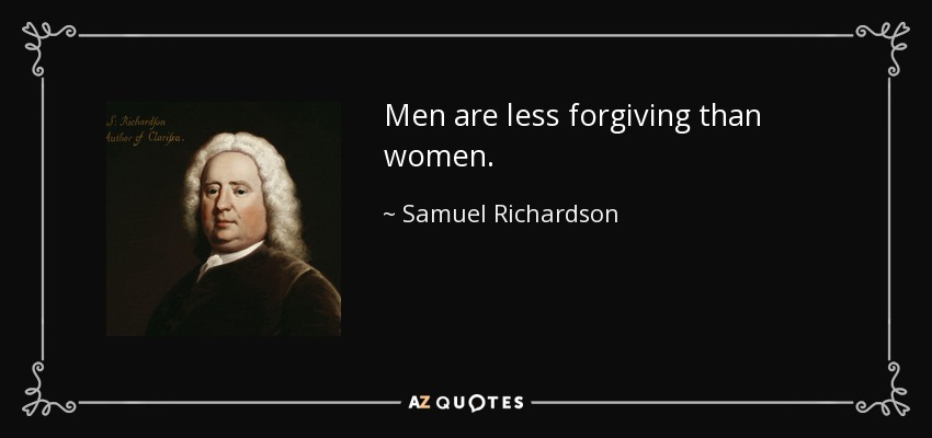Men are less forgiving than women. - Samuel Richardson