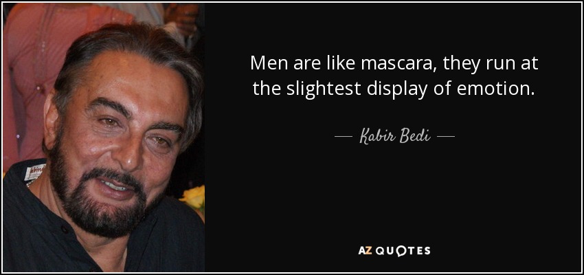 Men are like mascara, they run at the slightest display of emotion. - Kabir Bedi