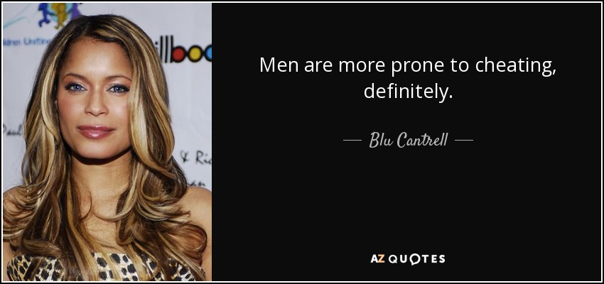 Men are more prone to cheating, definitely. - Blu Cantrell