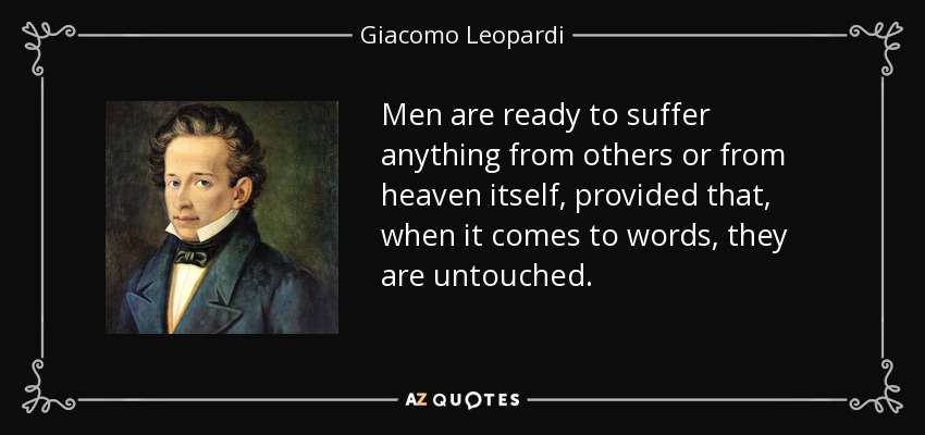 Men are ready to suffer anything from others or from heaven itself, provided that, when it comes to words, they are untouched. - Giacomo Leopardi