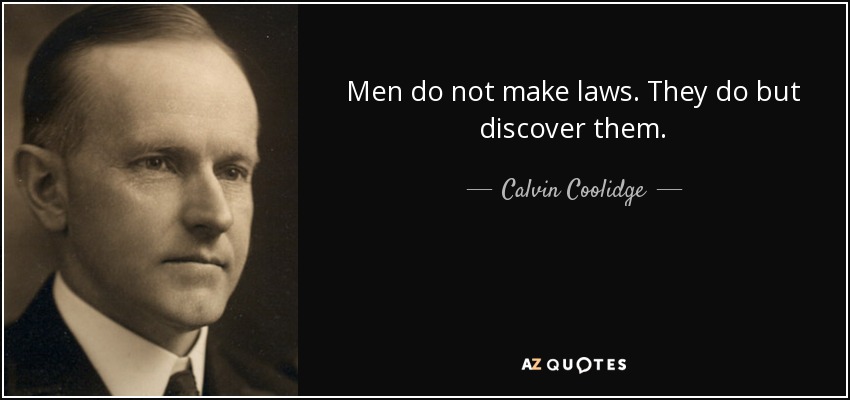 Men do not make laws. They do but discover them. - Calvin Coolidge
