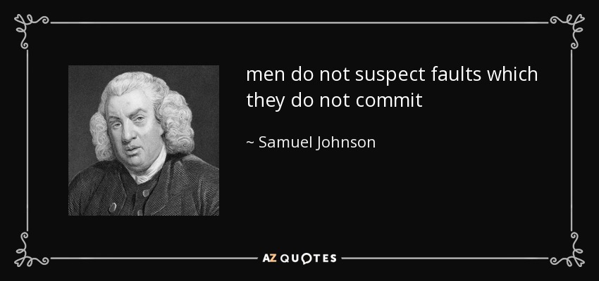 men do not suspect faults which they do not commit - Samuel Johnson