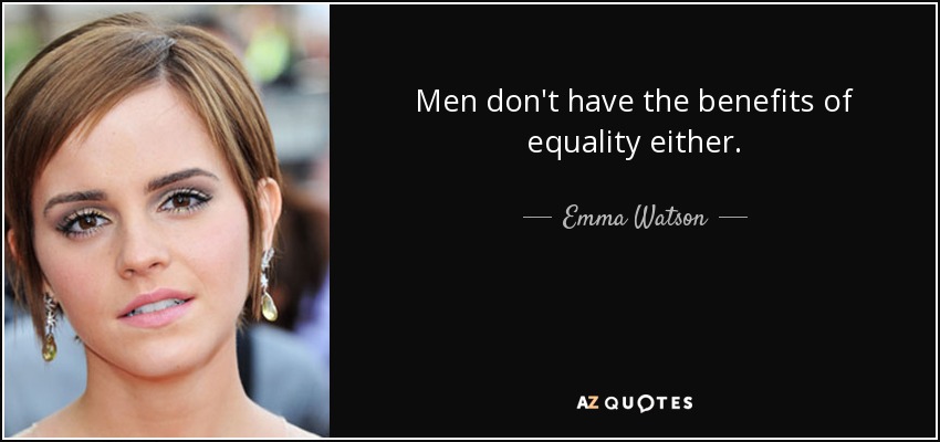 Men don't have the benefits of equality either. - Emma Watson