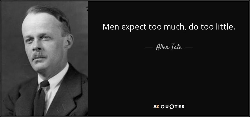 Men expect too much, do too little. - Allen Tate