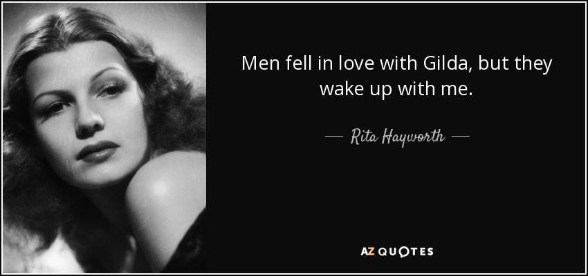Men fell in love with Gilda, but they wake up with me. - Rita Hayworth