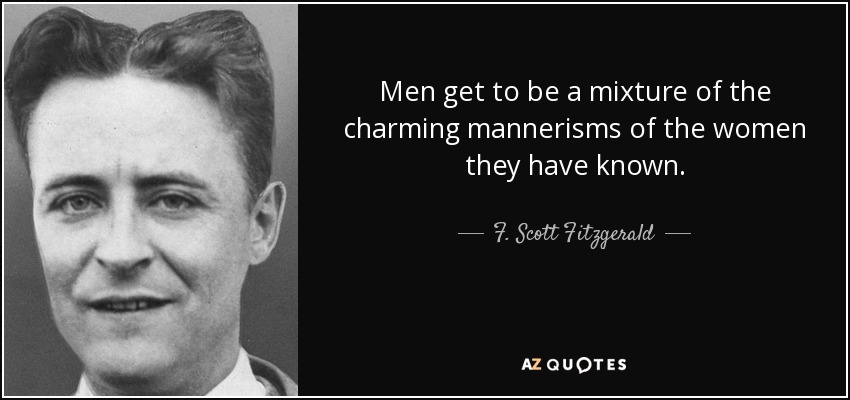 F. Scott Fitzgerald quote: Men get to be a mixture of the charming  mannerisms...