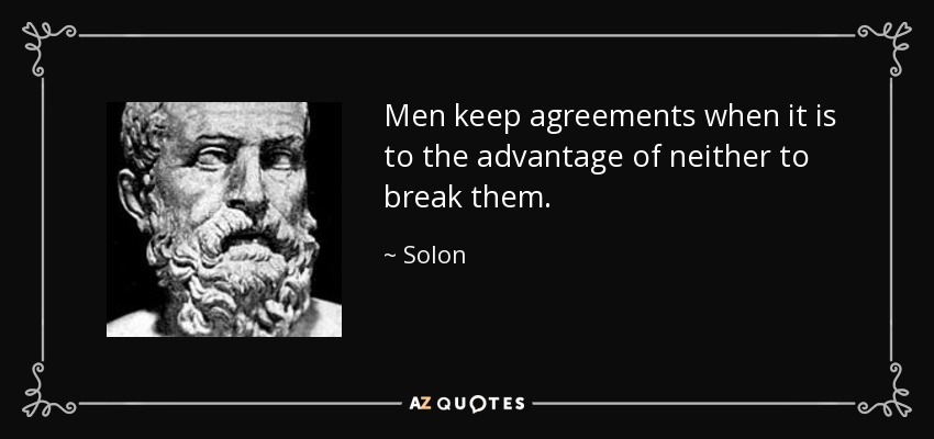 Men keep agreements when it is to the advantage of neither to break them. - Solon