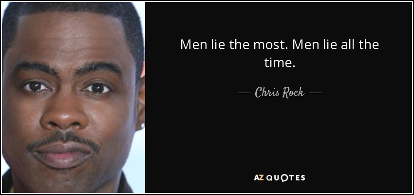 Men lie the most. Men lie all the time. - Chris Rock