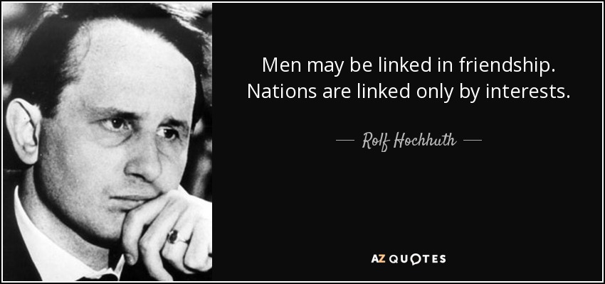 Men may be linked in friendship. Nations are linked only by interests. - Rolf Hochhuth