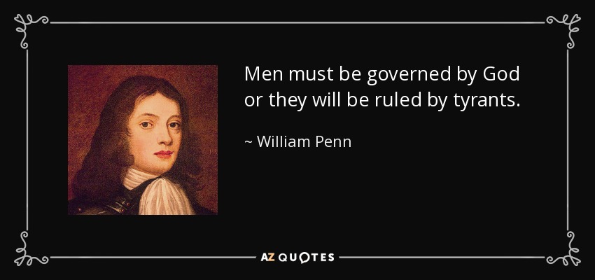 Men must be governed by God or they will be ruled by tyrants. - William Penn