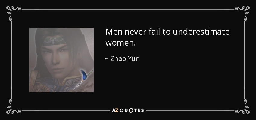 Men never fail to underestimate women. - Zhao Yun