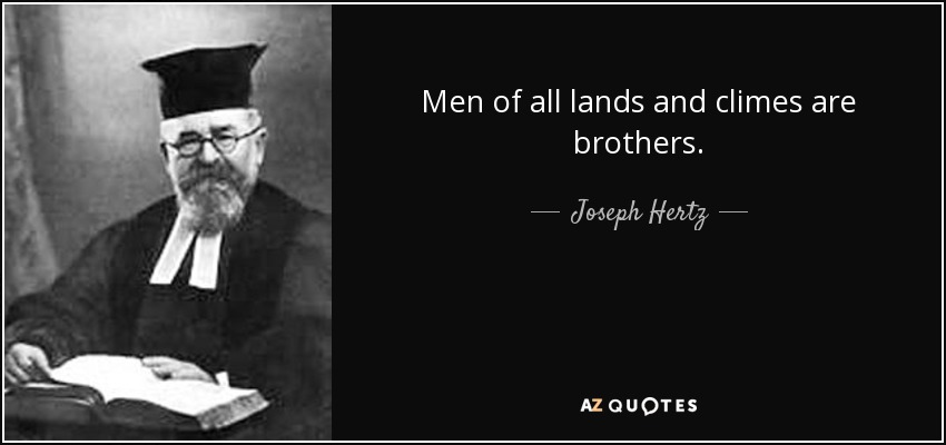 Men of all lands and climes are brothers. - Joseph Hertz