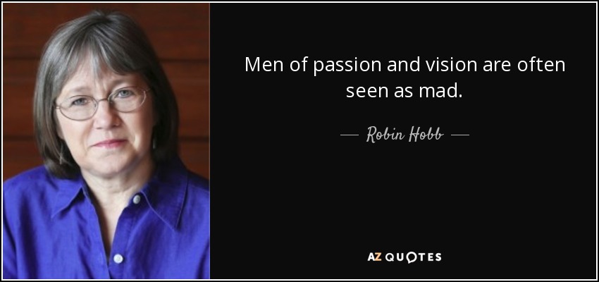 Men of passion and vision are often seen as mad. - Robin Hobb