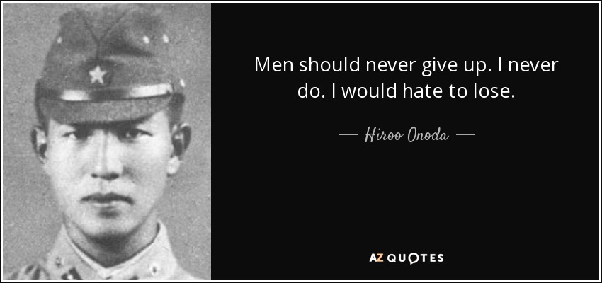 Men should never give up. I never do. I would hate to lose. - Hiroo Onoda