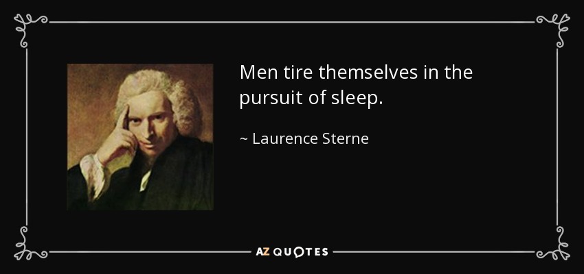 Men tire themselves in the pursuit of sleep. - Laurence Sterne