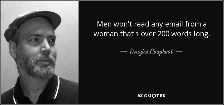 Men won't read any email from a woman that's over 200 words long. - Douglas Coupland