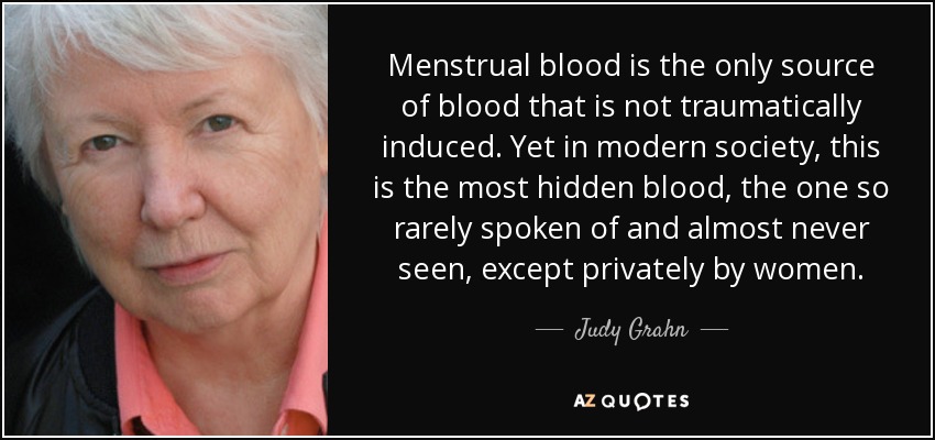 quote menstrual blood is the only source of blood that is not traumatically induced yet in judy grahn 117 63 42