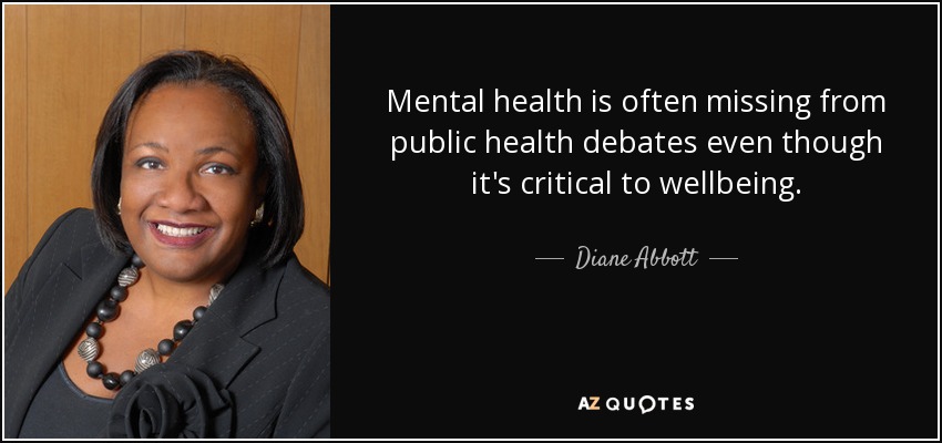 Mental health is often missing from public health debates even though it's critical to wellbeing. - Diane Abbott