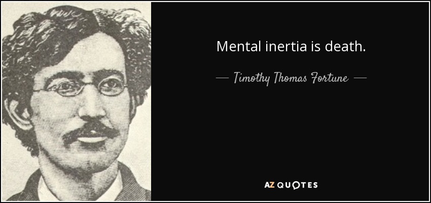 Mental inertia is death. - Timothy Thomas Fortune