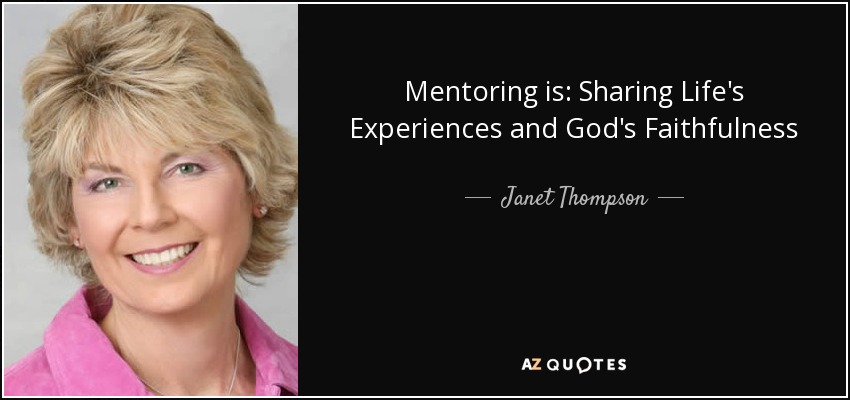Mentoring is: Sharing Life's Experiences and God's Faithfulness - Janet Thompson