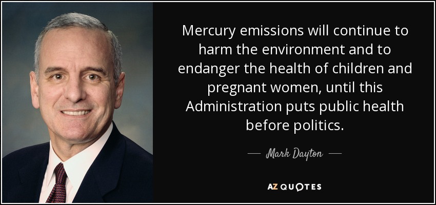 Mercury emissions will continue to harm the environment and to endanger the health of children and pregnant women, until this Administration puts public health before politics. - Mark Dayton