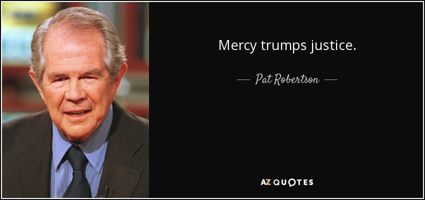 Mercy trumps justice. - Pat Robertson