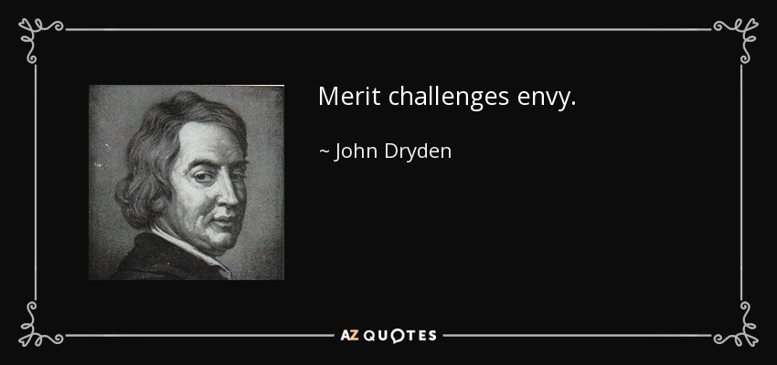 Merit challenges envy. - John Dryden
