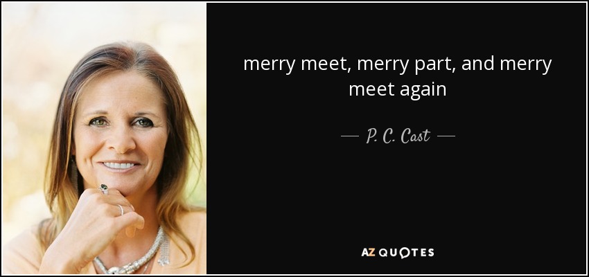 merry meet, merry part, and merry meet again - P. C. Cast