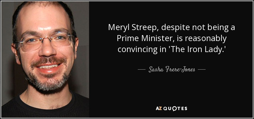 Meryl Streep, despite not being a Prime Minister, is reasonably convincing in 'The Iron Lady.' - Sasha Frere-Jones