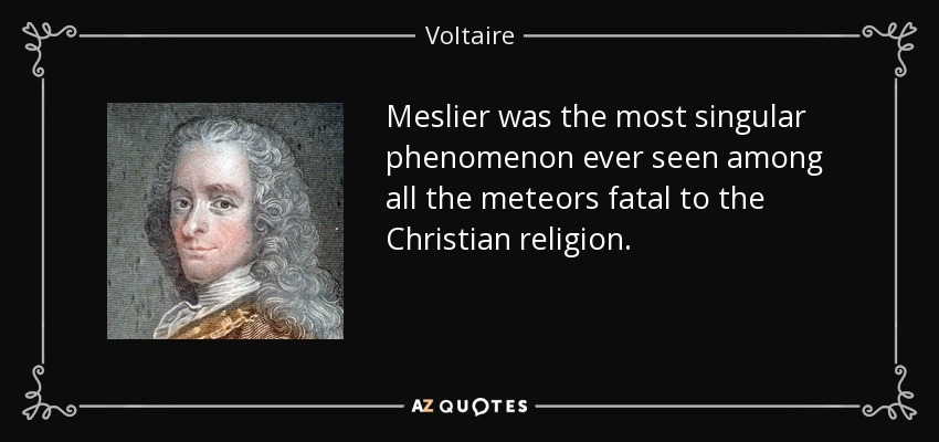 Meslier was the most singular phenomenon ever seen among all the meteors fatal to the Christian religion. - Voltaire