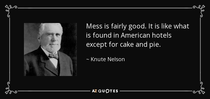 Mess is fairly good. It is like what is found in American hotels except for cake and pie. - Knute Nelson