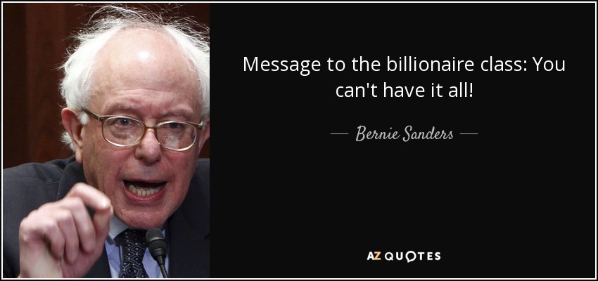 Message to the billionaire class: You can't have it all! - Bernie Sanders