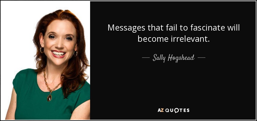 Messages that fail to fascinate will become irrelevant. - Sally Hogshead