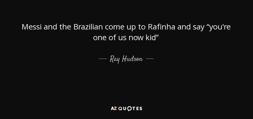 Messi and the Brazilian come up to Rafinha and say “you're one of us now kid” - Ray Hudson