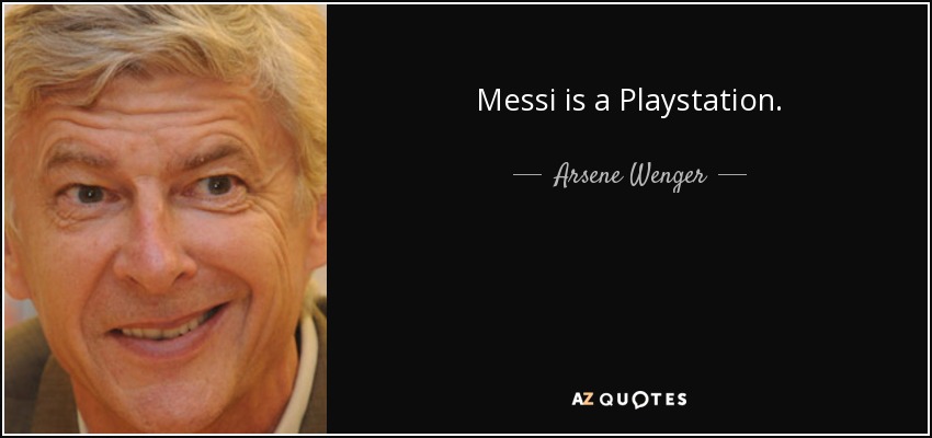 Messi is a Playstation. - Arsene Wenger