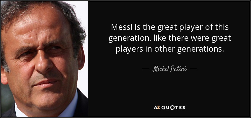 Messi is the great player of this generation, like there were great players in other generations. - Michel Patini